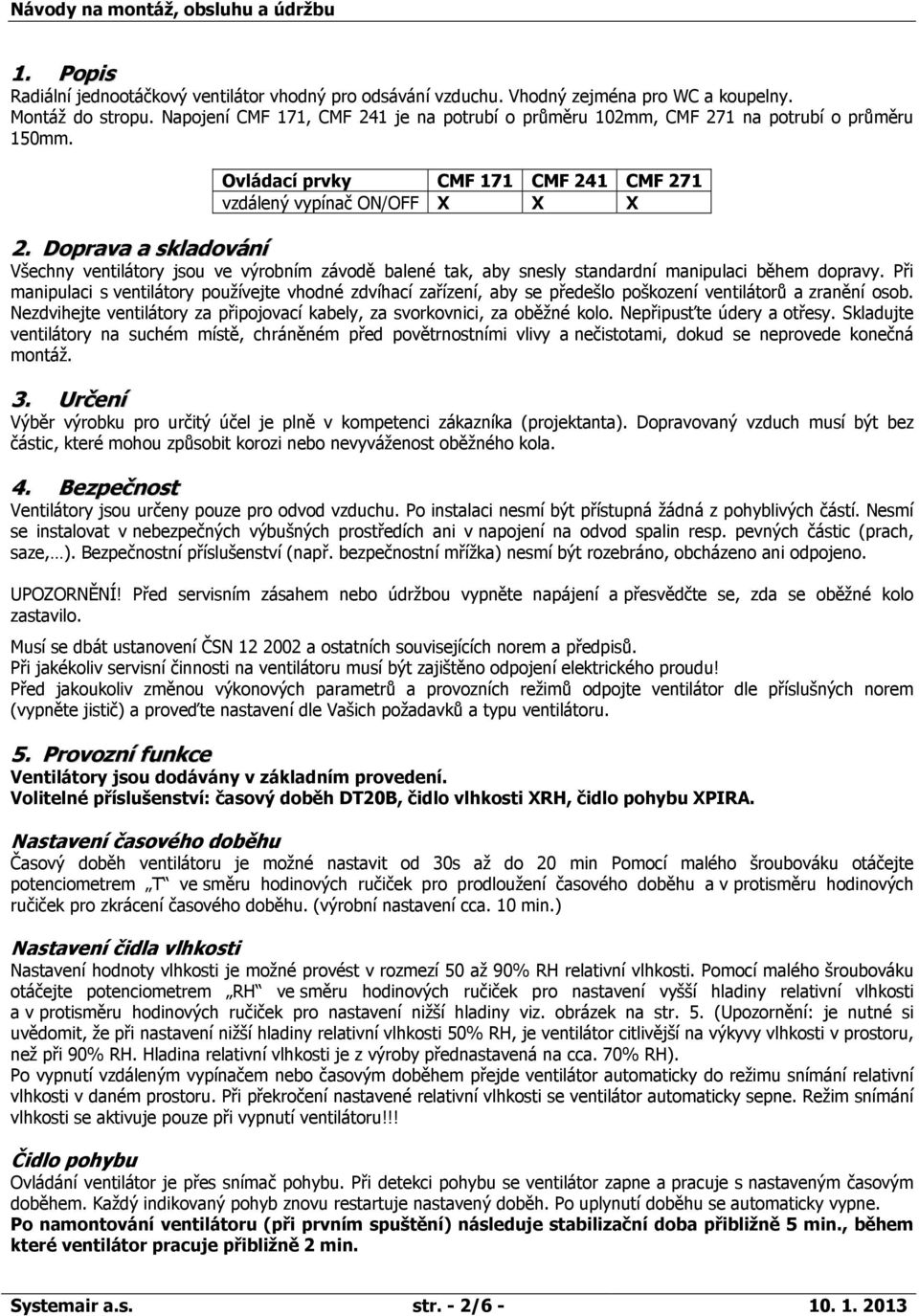 Doprava a skladování Všechny ventilátory jsou ve výrobním závodě balené tak, aby snesly standardní manipulaci během dopravy.