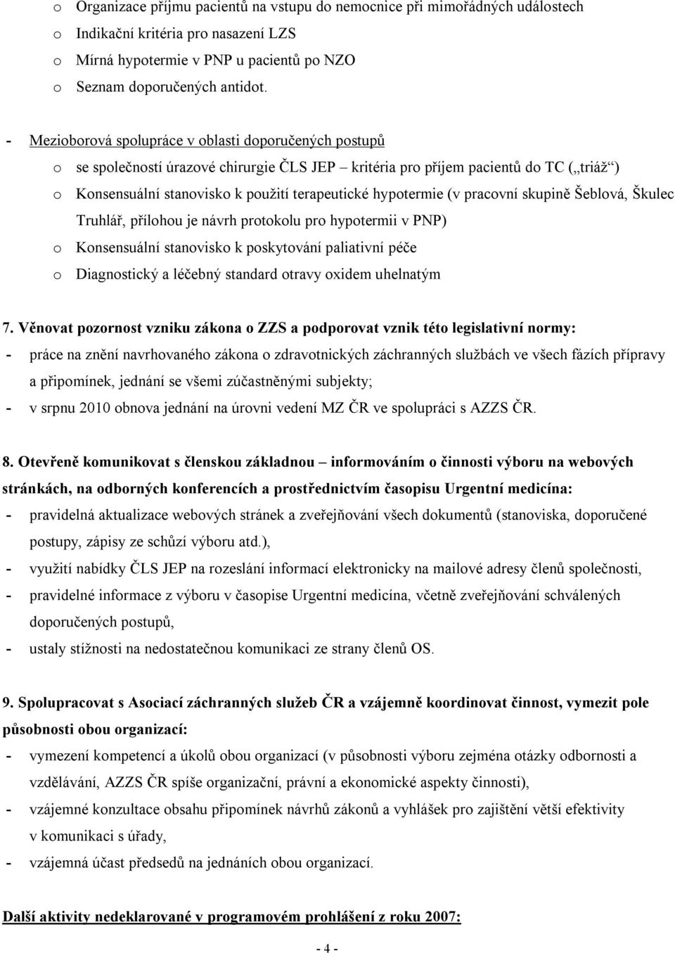 hypotermie (v pracovní skupině Šeblová, Škulec Truhlář, přílohou je návrh protokolu pro hypotermii v PNP) o Konsensuální stanovisko k poskytování paliativní péče o Diagnostický a léčebný standard