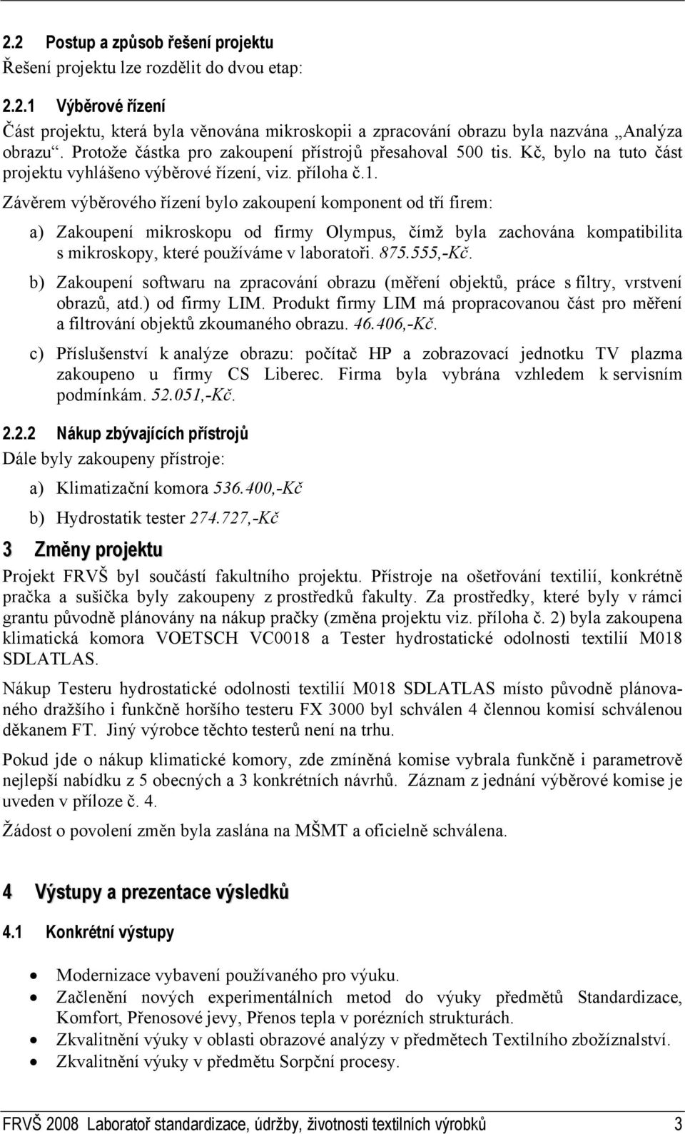 Závěrem výběrového řízení bylo zakoupení komponent od tří firem: a) Zakoupení mikroskopu od firmy Olympus, čímž byla zachována kompatibilita s mikroskopy, které používáme v laboratoři. 875.555,-Kč.