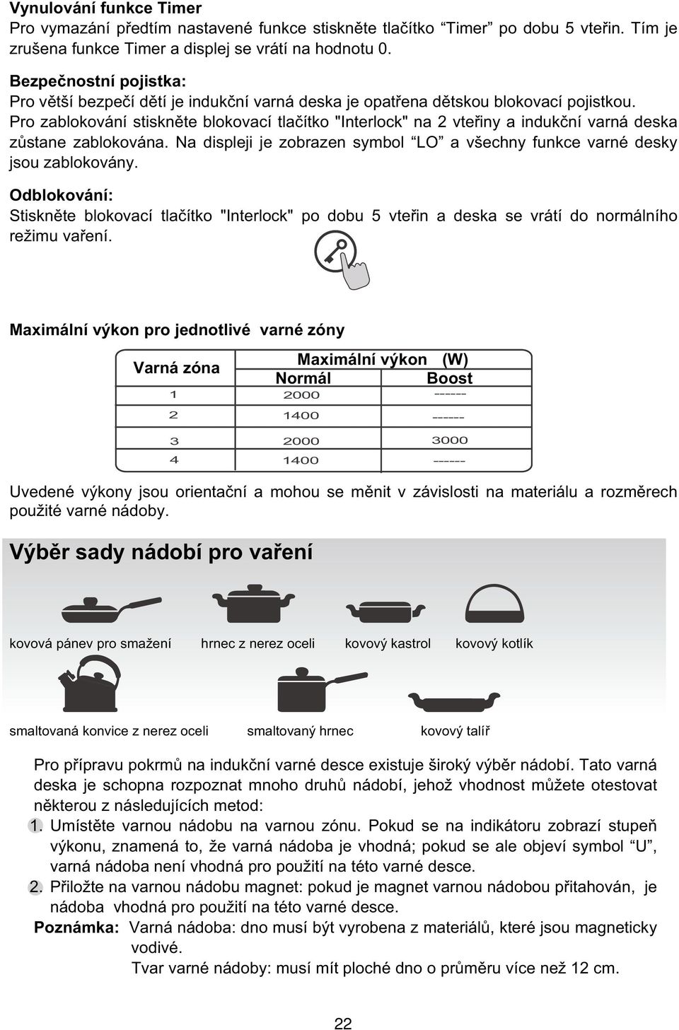 Pro zablokování stiskn te blokovací tla ítko "Interlock" na 2 vte iny a induk ní varná deska z stane zablokována. Na displeji je zobrazen symbol LO a všechny funkce varné desky jsou zablokovány.