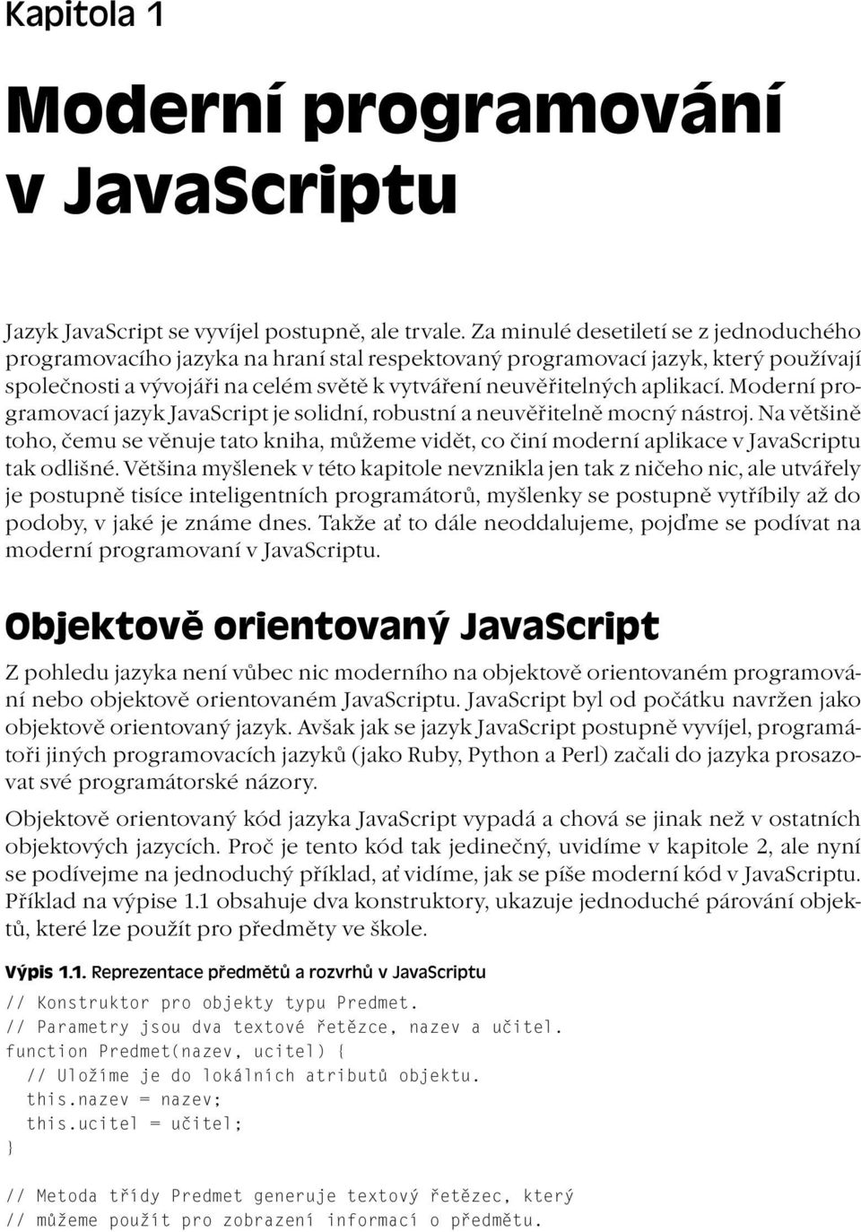 Moderní programovací jazyk JavaScript je solidní, robustní a neuvěřitelně mocný nástroj. Na většině toho, čemu se věnuje tato kniha, můžeme vidět, co činí moderní aplikace v JavaScriptu tak odlišné.