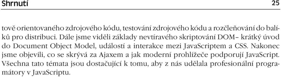 Dále jsme viděli základy nevtíravého skriptování DOM krátký úvod do Document Object Model, událostí a interakce