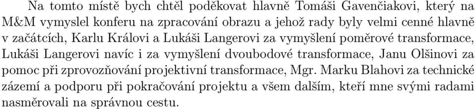 Langerovi navíc i za vymyšlení dvoubodové transformace, Janu Olšinovi za pomoc při zprovozňování projektivní transformace, Mgr.