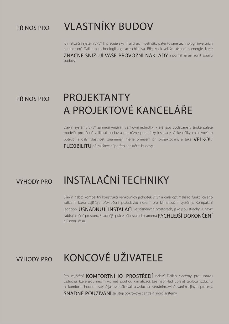 PŘÍNOS PRO PROJEKTANTY A PROJEKTOVÉ KANCELÁŘE Daikin systémy VRV zahrnují vnitřní i venkovní jednotky, které jsou dodávané v široké paletě modelů, pro různé velikosti budov a pro různé podmínky