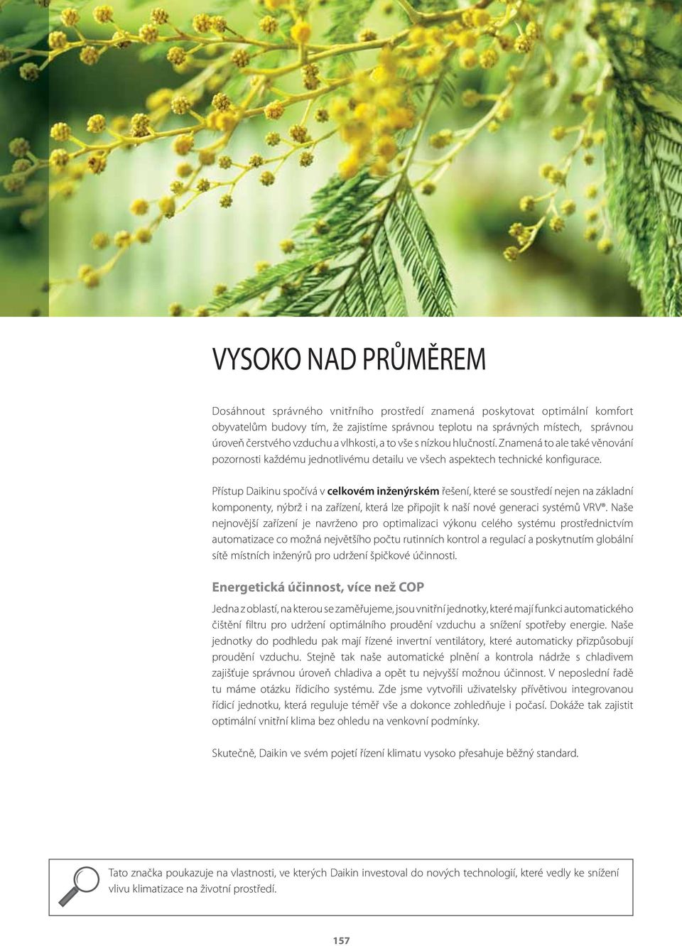 Přístup Daikinu spočívá v celkovém inženýrském řešení, které se soustředí nejen na základní komponenty, nýbrž i na zařízení, která lze připojit k naší nové generaci systémů VRV.