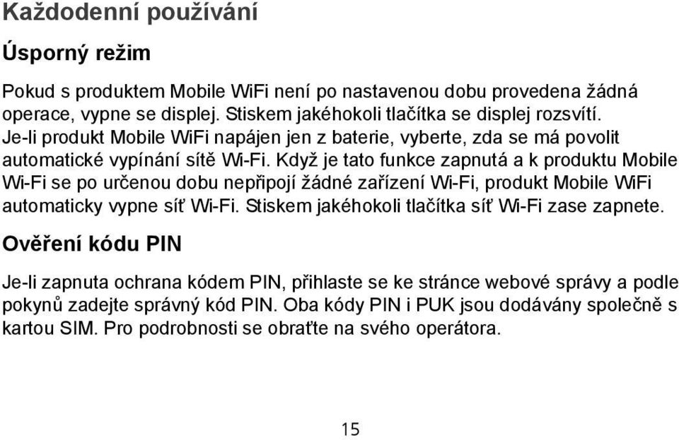 Když je tato funkce zapnutá a k produktu Mobile Wi-Fi se po určenou dobu nepřipojí žádné zařízení Wi-Fi, produkt Mobile WiFi automaticky vypne síť Wi-Fi.