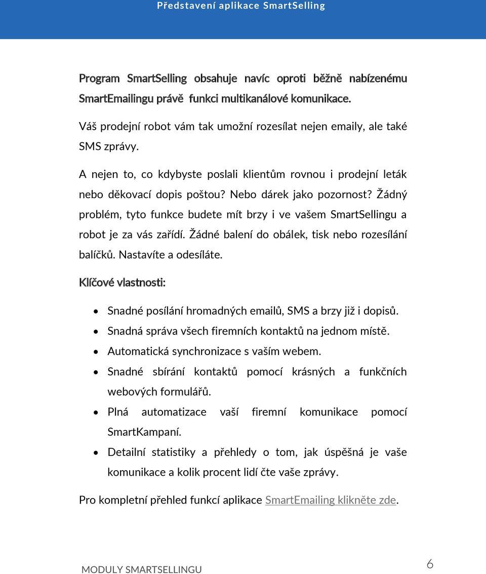 Žádný problém, tyto funkce budete mít brzy i ve v[šem Sm[rtSellingu [ robot je z[ vás z[řídí. Žádné b[lení do obálek, tisk nebo rozesílání b[líčků. Nastavíte a odesíláte.