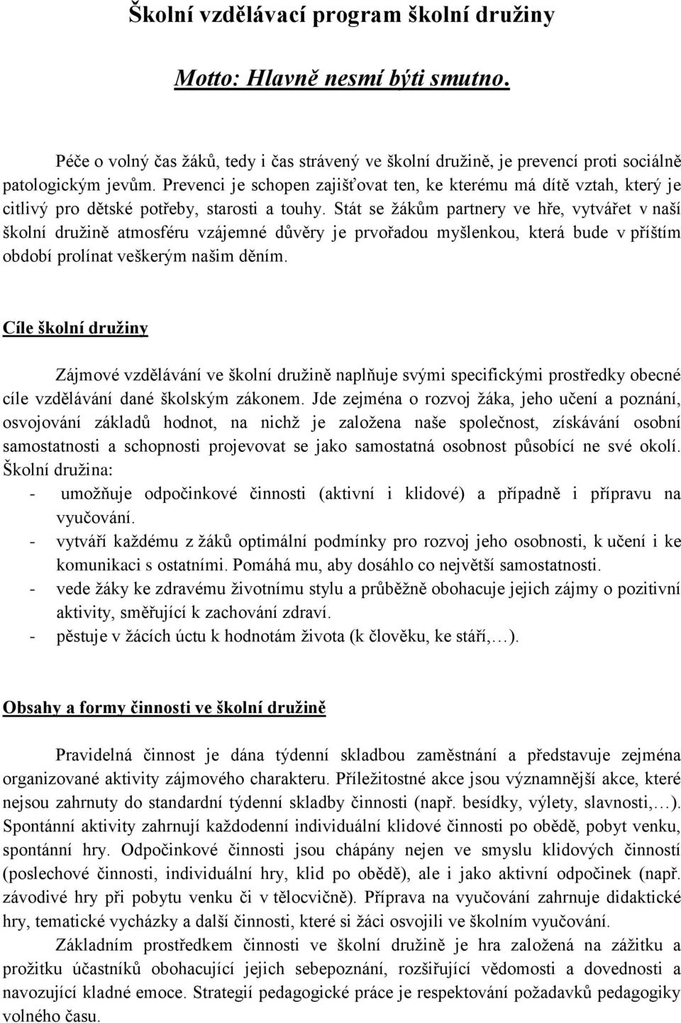 Stát se žákům partnery ve hře, vytvářet v naší školní družině atmosféru vzájemné důvěry je prvořadou myšlenkou, která bude v příštím období prolínat veškerým našim děním.