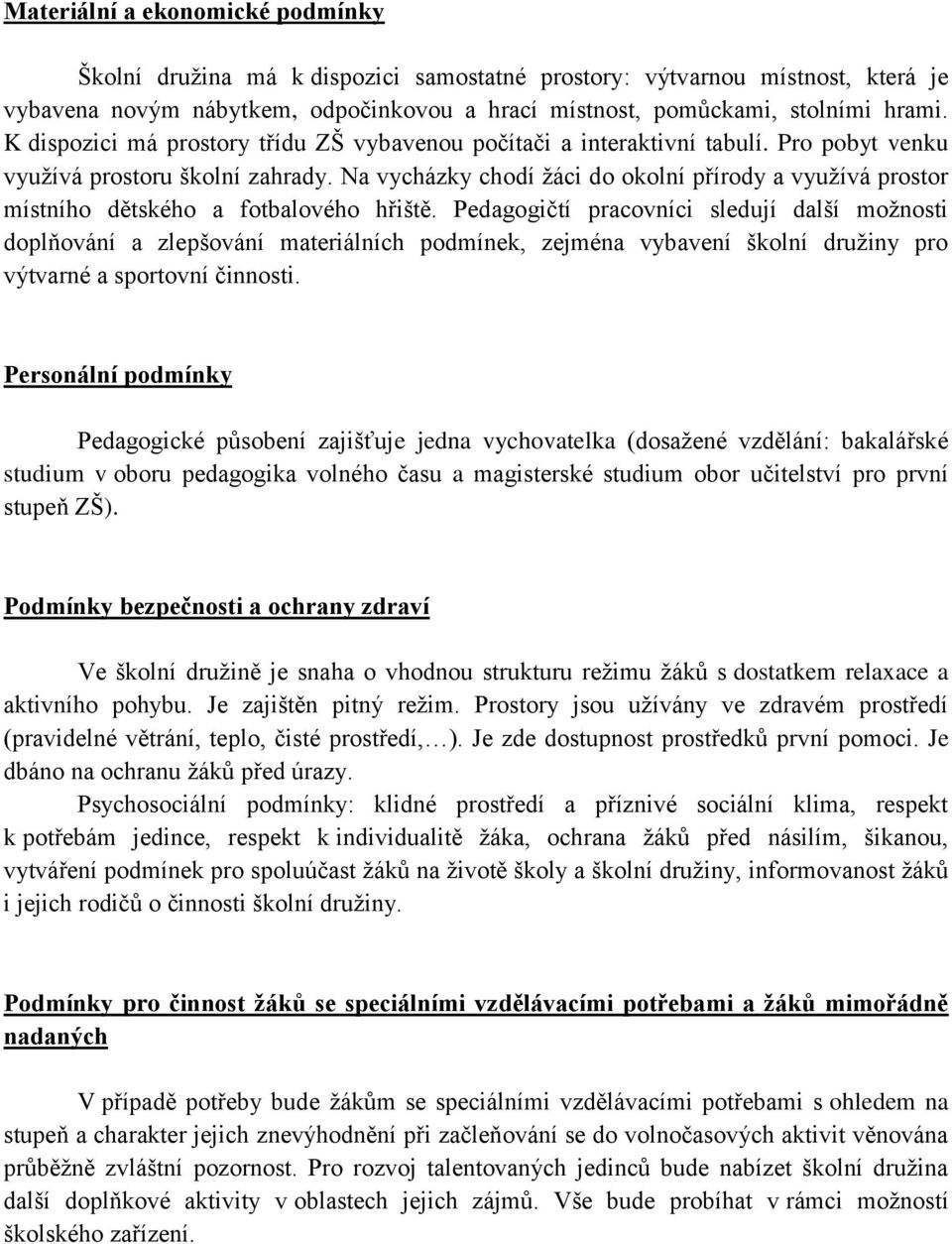 Na vycházky chodí žáci do okolní přírody a využívá prostor místního dětského a fotbalového hřiště.