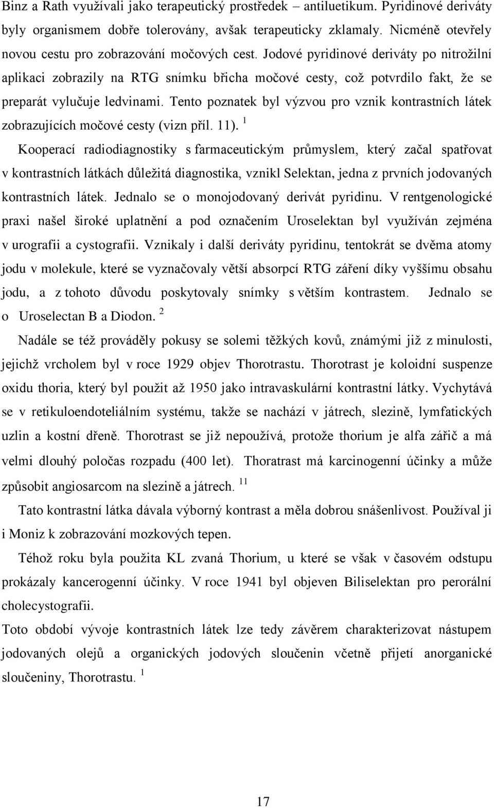 Jodové pyridinové deriváty po nitroţilní aplikaci zobrazily na RTG snímku břicha močové cesty, coţ potvrdilo fakt, ţe se preparát vylučuje ledvinami.