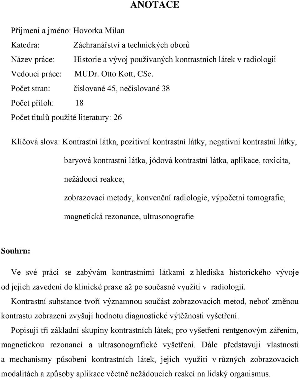 kontrastní látka, jódová kontrastní látka, aplikace, toxicita, neţádoucí reakce; zobrazovací metody, konvenční radiologie, výpočetní tomografie, magnetická rezonance, ultrasonografie Souhrn: Ve své