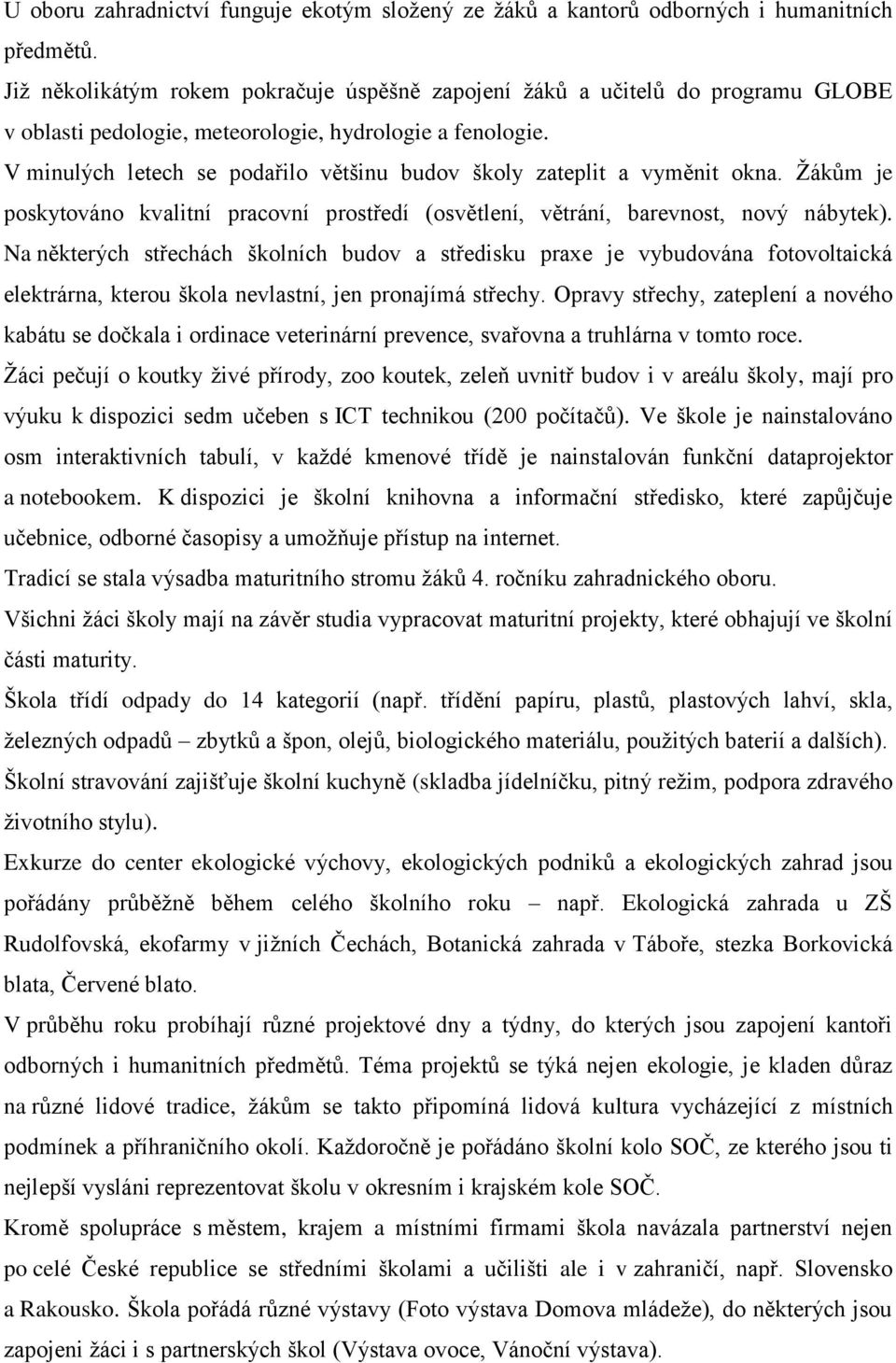 V minulých letech se podařilo většinu budov školy zateplit a vyměnit okna. Žákům je poskytováno kvalitní pracovní prostředí (osvětlení, větrání, barevnost, nový nábytek).