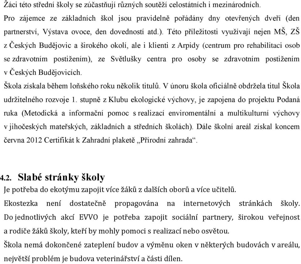 Této příležitosti využívají nejen MŠ, ZŠ z Českých Budějovic a širokého okolí, ale i klienti z Arpidy (centrum pro rehabilitaci osob se zdravotním postižením), ze Světlušky centra pro osoby se