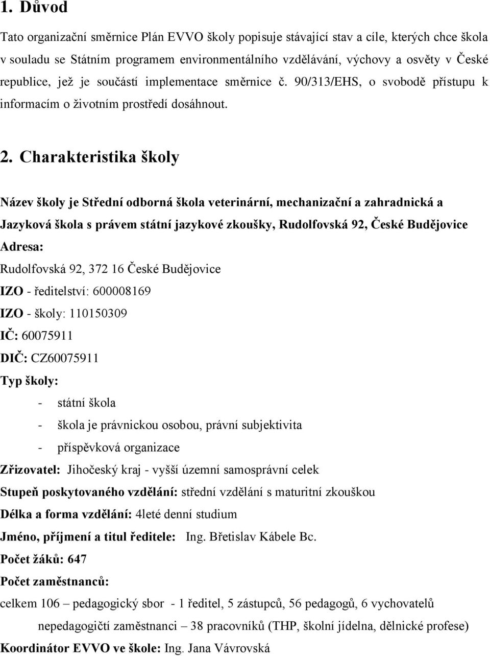 Charakteristika školy Název školy je Střední odborná škola veterinární, mechanizační a zahradnická a Jazyková škola s právem státní jazykové zkoušky, Rudolfovská 92, České Budějovice Adresa: