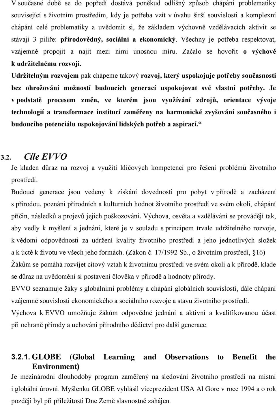 Všechny je potřeba respektovat, vzájemně propojit a najít mezi nimi únosnou míru. Začalo se hovořit o výchově k udržitelnému rozvoji.