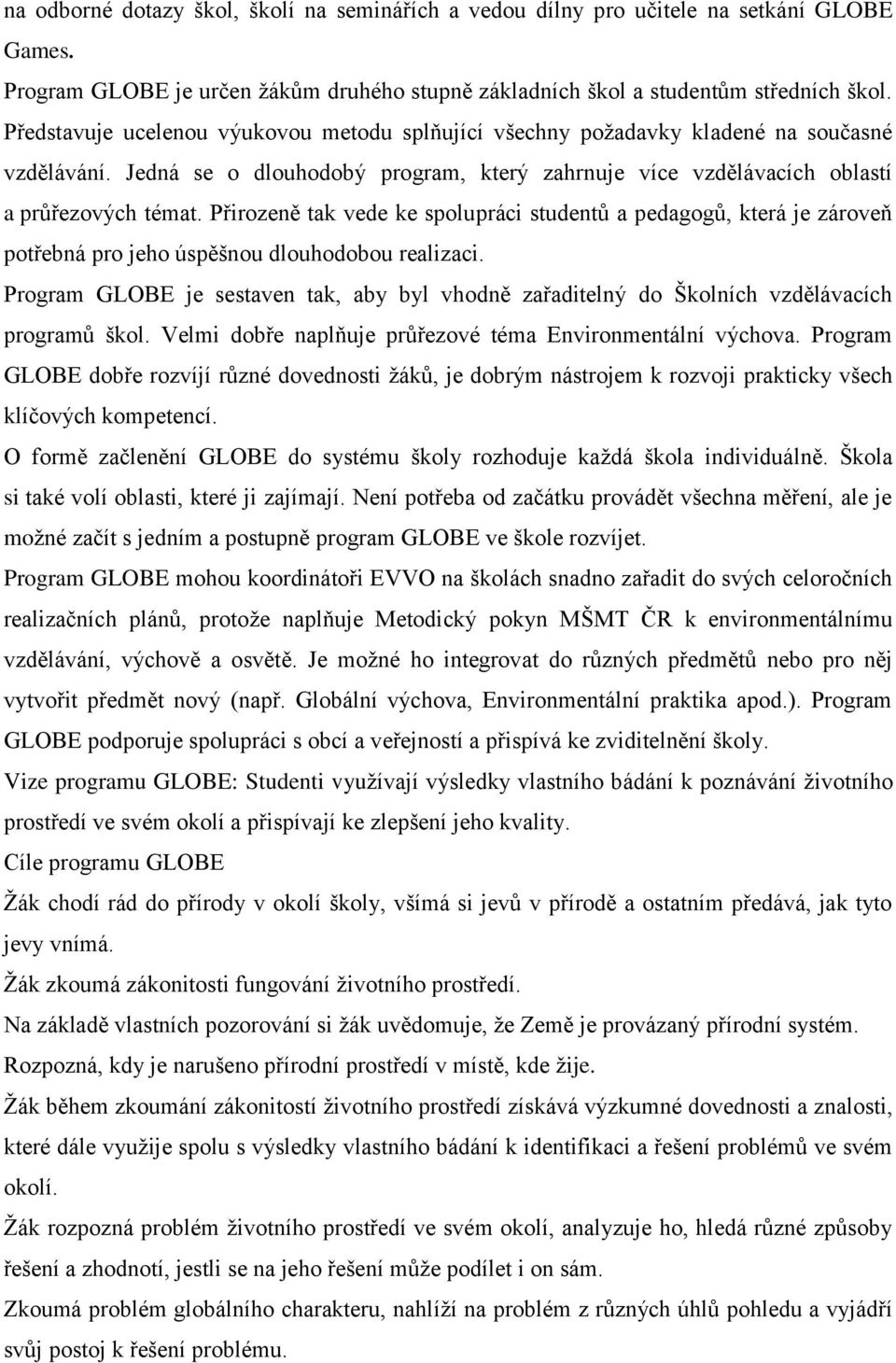Přirozeně tak vede ke spolupráci studentů a pedagogů, která je zároveň potřebná pro jeho úspěšnou dlouhodobou realizaci.