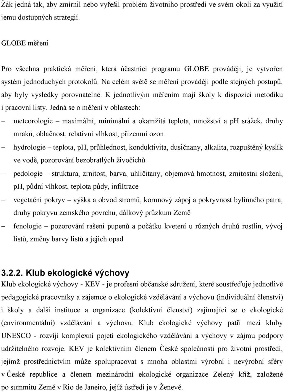 Na celém světě se měření provádějí podle stejných postupů, aby byly výsledky porovnatelné. K jednotlivým měřením mají školy k dispozici metodiku i pracovní listy.