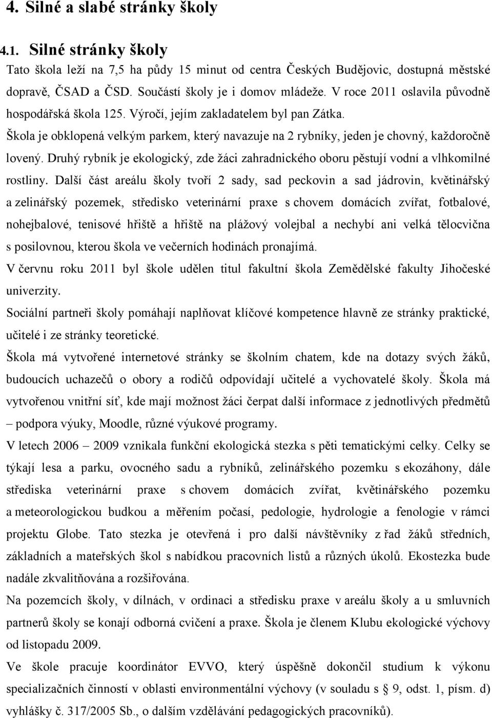 Druhý rybník je ekologický, zde žáci zahradnického oboru pěstují vodní a vlhkomilné rostliny.