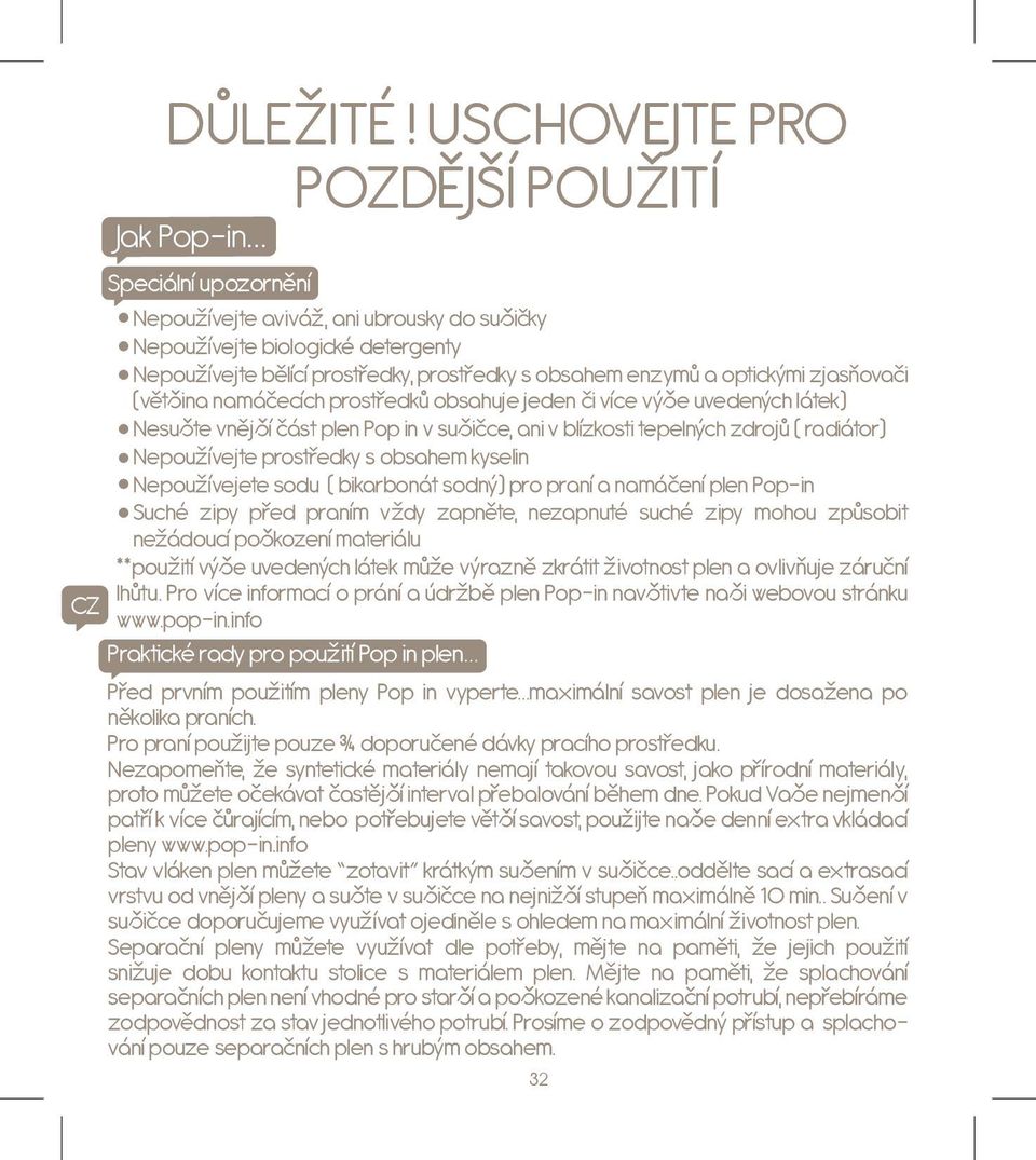 enzymů a optickými zjasňovači (většina namáčecích prostředků obsahuje jeden či více výše uvedených látek) Nesušte vnější část plen Pop in v sušičce, ani v blízkosti tepelných zdrojů ( radiátor)