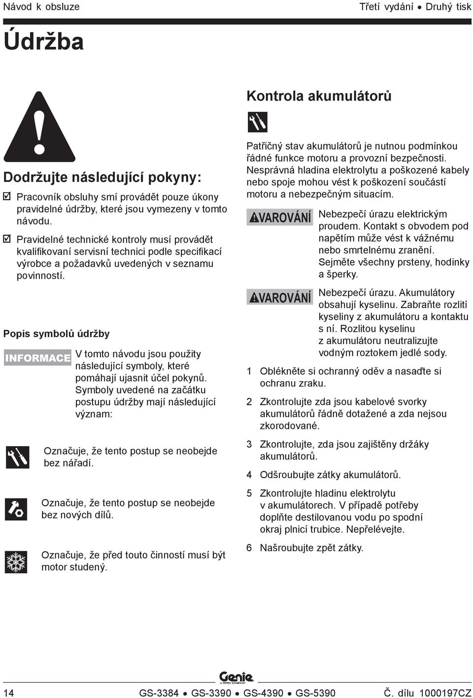 Popis symbolů údržby INFORMACE V tomto návodu jsou použity následující symboly, které pomáhají ujasnit účel pokynů.