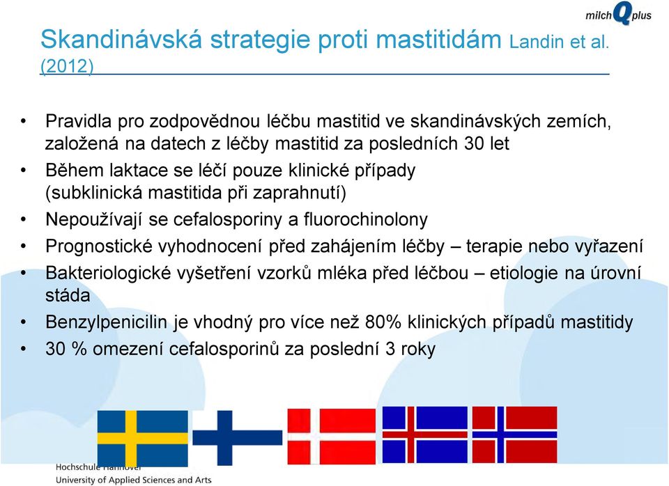 se léčí pouze klinické případy (subklinická mastitida při zaprahnutí) Nepoužívají se cefalosporiny a fluorochinolony Prognostické vyhodnocení