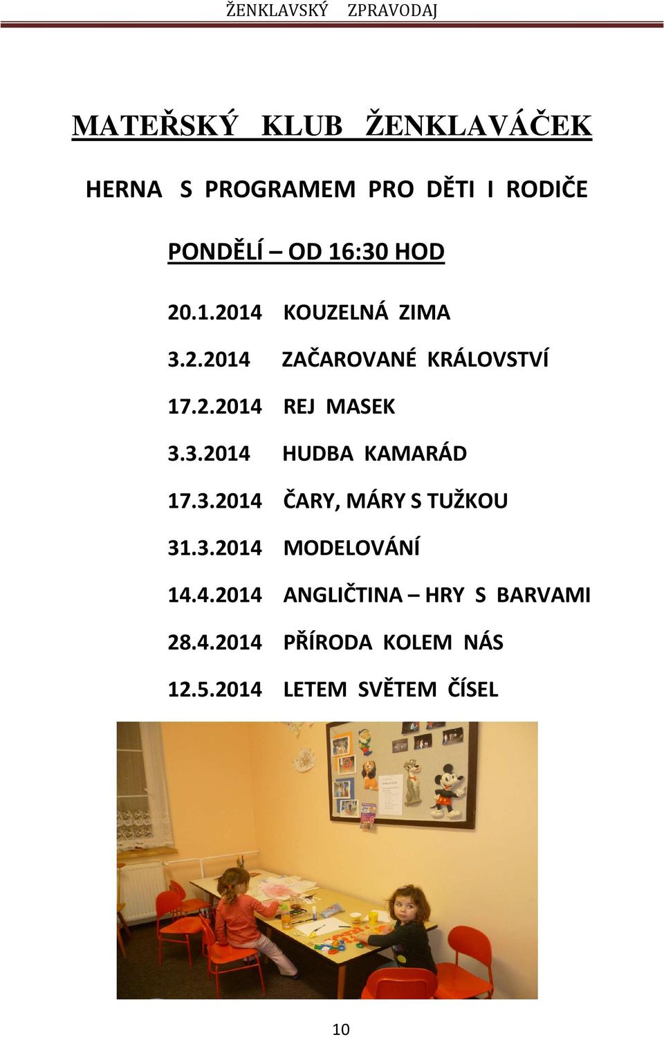 3.2014 HUDBA KAMARÁD 17.3.2014 ČARY, MÁRY S TUŽKOU 31.3.2014 MODELOVÁNÍ 14.4.2014 ANGLIČTINA HRY S BARVAMI 28.