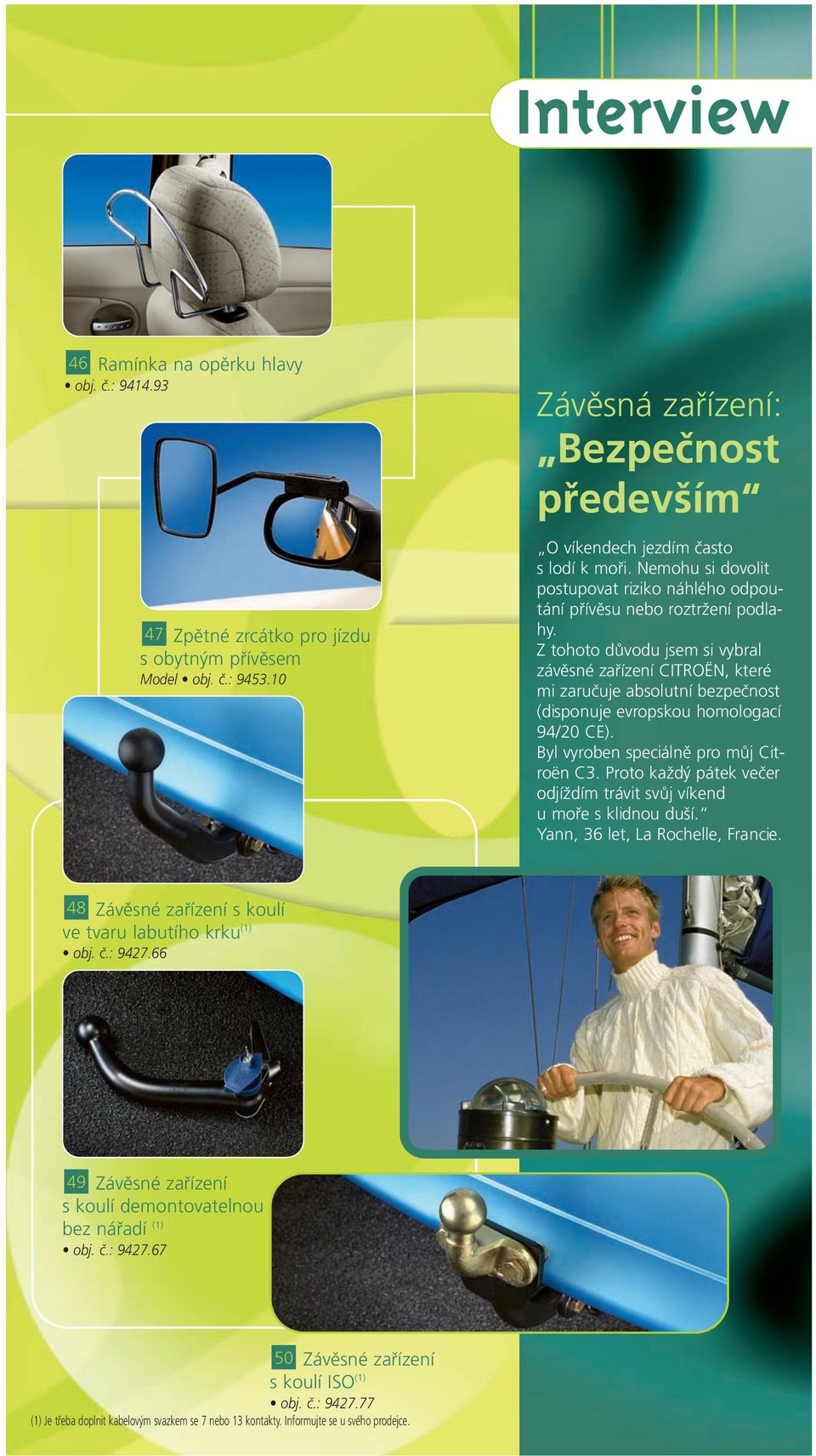 Z tohoto důvodu jsem si vybral závěsné zařízení CITROËN, které mi zaručuje absolutní bezpečnost (disponuje evropskou homologací 94/20 CE). Byl vyroben speciálně pro můj Citroën C3.