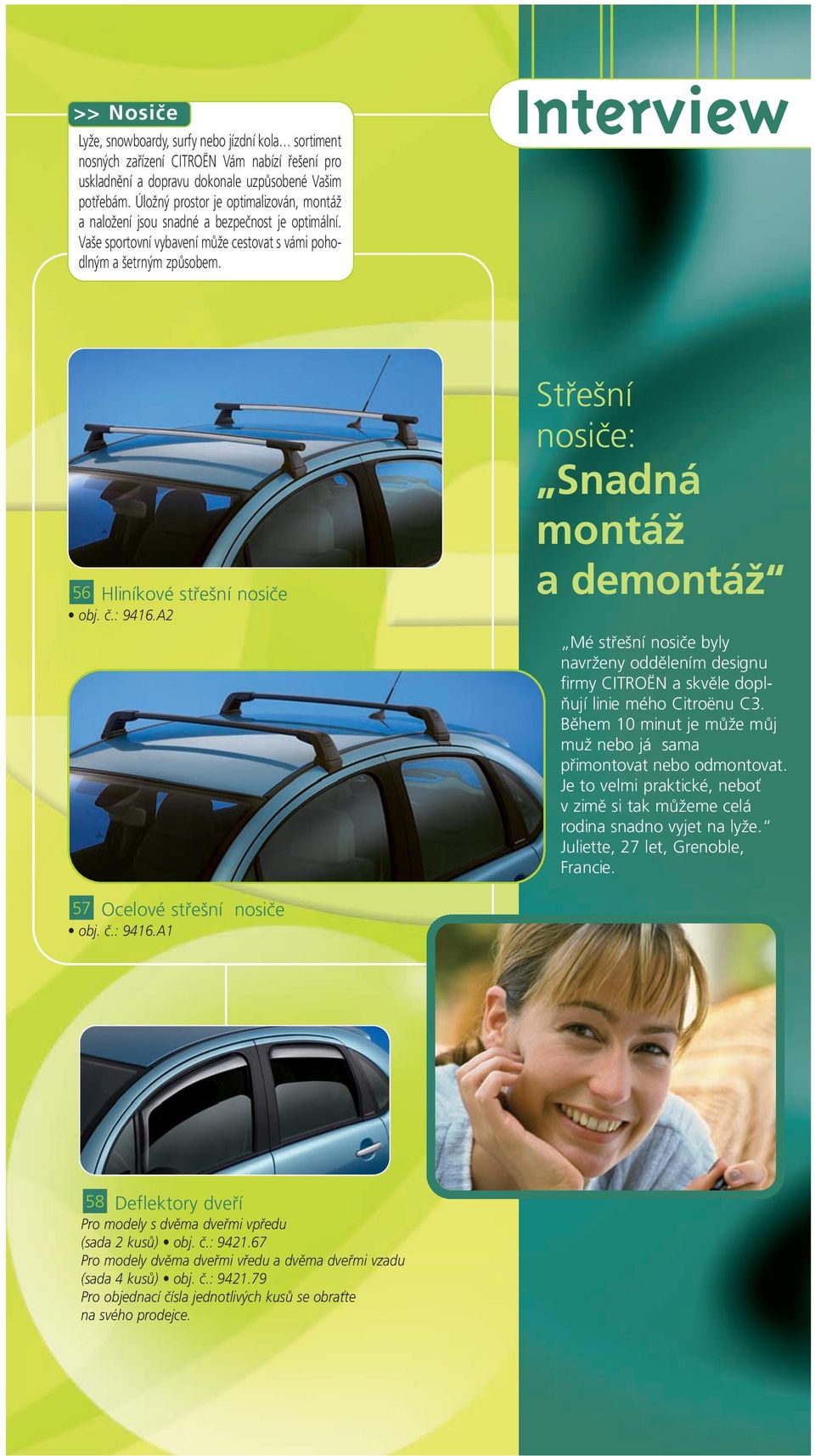 : 9416.A2 Střešní nosiče: Snadná montáž a demontáž Mé střešní nosiče byly navrženy oddělením designu firmy CITROËN a skvěle doplňují linie mého Citroënu C3.