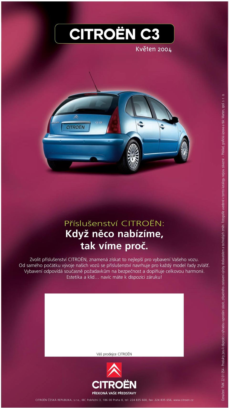 Zvolit příslušenství CITROËN, znamená získat to nejlepší pro vybavení Vašeho vozu. Od samého počátku vývoje našich vozů se příslušenství navrhuje pro každý model řady zvlášť.
