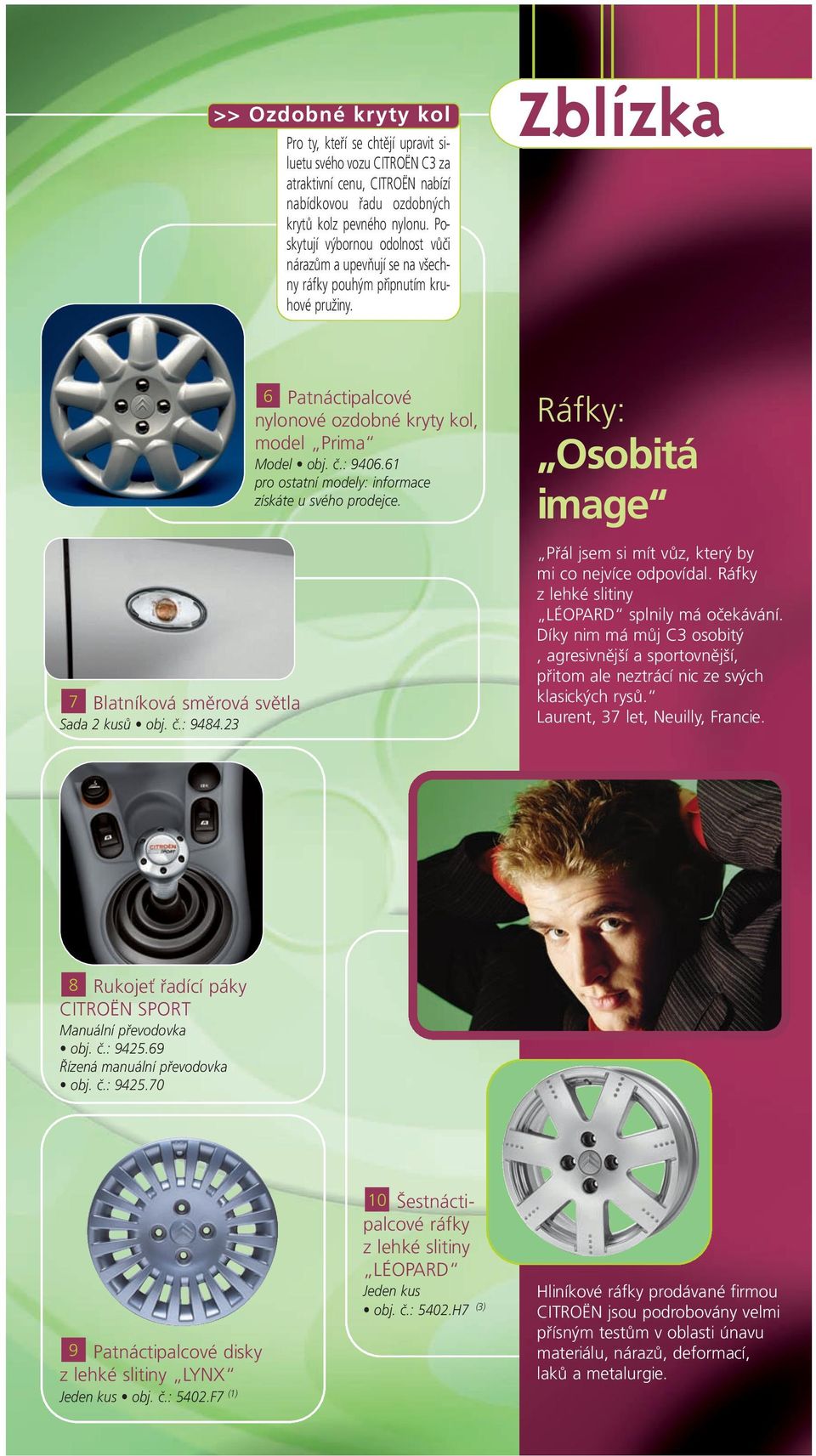23 6 Patnáctipalcové nylonové ozdobné kryty kol, model Prima Model obj. č.: 9406.61 pro ostatní modely: informace získáte u svého prodejce.