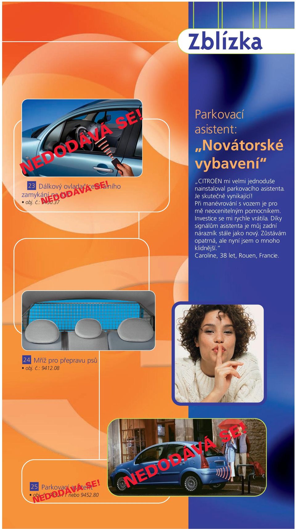 Při manévrování s vozem je pro mě neocenitelným pomocníkem. Investice se mi rychle vrátila.