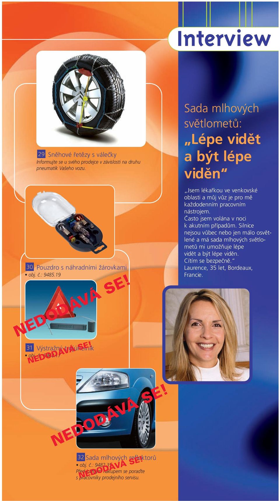 17 Sada mlhových světlometů: Lépe vidět a být lépe viděn Jsem lékařkou ve venkovské oblasti a můj vůz je pro mě každodenním pracovním nástrojem.
