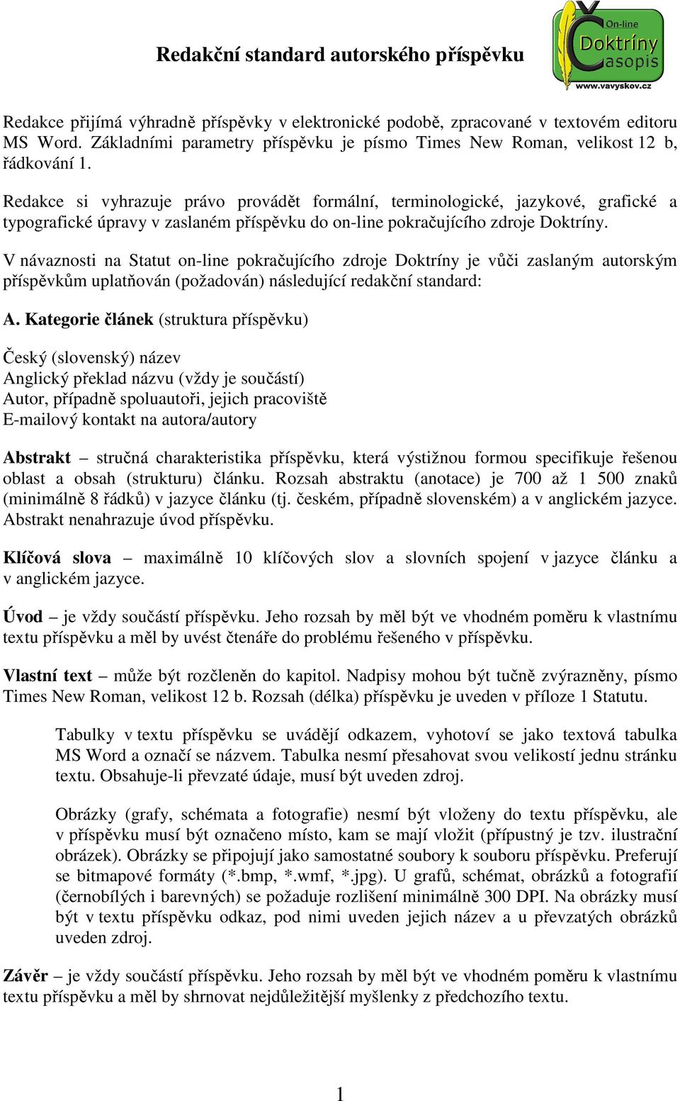 Redakce si vyhrazuje právo provádět formální, terminologické, jazykové, grafické a typografické úpravy v zaslaném příspěvku do on-line pokračujícího zdroje Doktríny.