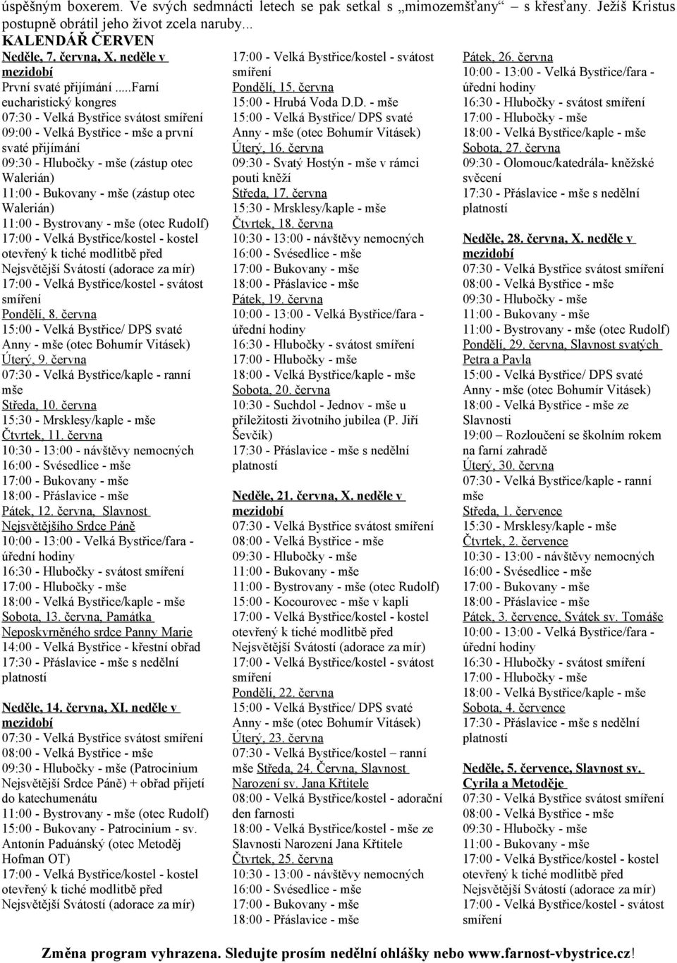 června 07:30 - Velká Bystřice/kaple - ranní mše Středa, 10. června Čtvrtek, 11. června Pátek, 12. června, Slavnost Nejsvětějšího Srdce Páně 16:30 - Hlubočky - svátost Sobota, 13.