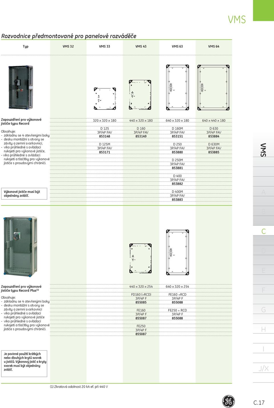 320 x 320 x 80 25 3P/4P V 85348 25M 3P/4P V 8537 440 x 320 x 80 60 3P/4P V 85349 640 x 320 x 80 60M 3P/4P V 8535 250 3P/4P V 853880 250M 3P/4P V 85388 640 x 440 x 80 630 3P/4P V 853884 630M 3P/4P V