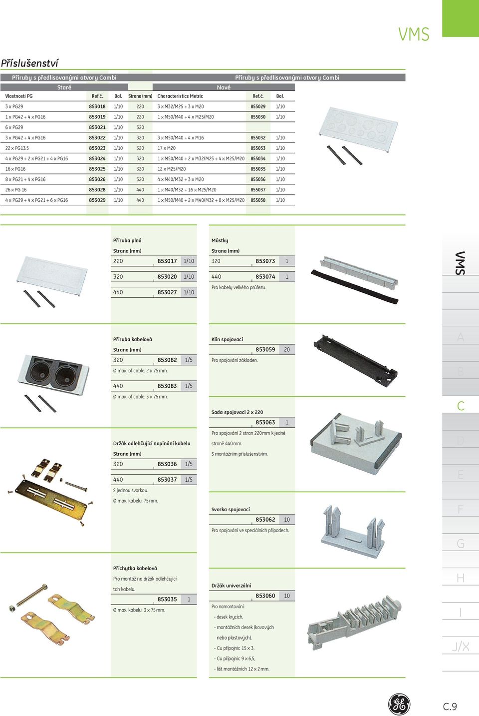 5 853023 /0 320 4 x P29 2 x P2 4 x P6 853024 /0 320 6 x P6 853025 /0 320 8 x P2 4 x P6 853026 /0 320 26 x P 6 853028 /0 440 4 x P29 4 x P2 6 x P6 853029 /0 440 Příruby s předlisovanými otvory ombi