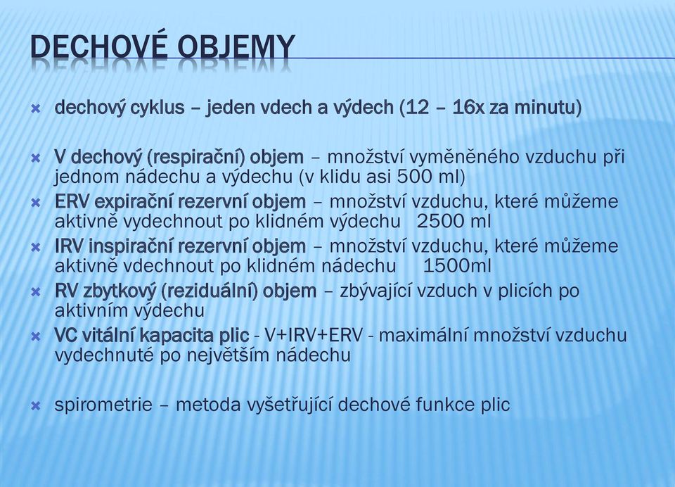 rezervní objem množství vzduchu, které můžeme aktivně vdechnout po klidném nádechu 1500ml RV zbytkový (reziduální) objem zbývající vzduch v plicích po