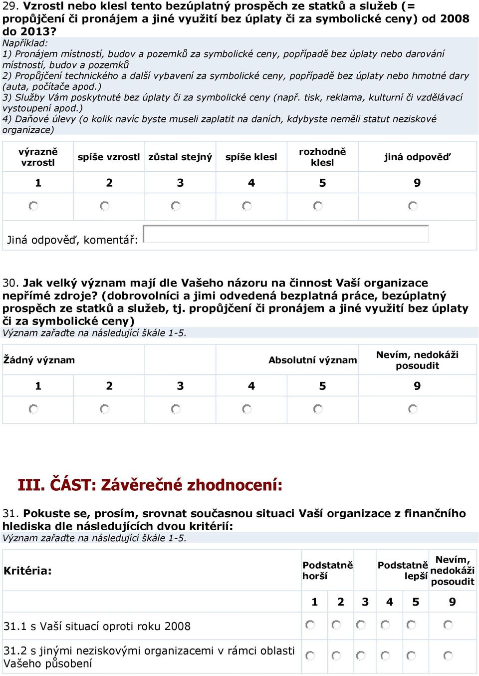 popřípadě bez úplaty nebo hmotné dary (auta, počítače apod.) 3) Služby Vám poskytnuté bez úplaty či za symbolické ceny (např. tisk, reklama, kulturní či vzdělávací vystoupení apod.