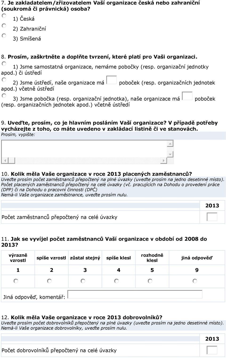 ) či ústředí 2) Jsme ústředí, naše organizace má poboček (resp. organizačních jednotek apod.) včetně ústředí 3) Jsme pobočka (resp. organizační jednotka), naše organizace má poboček (resp.