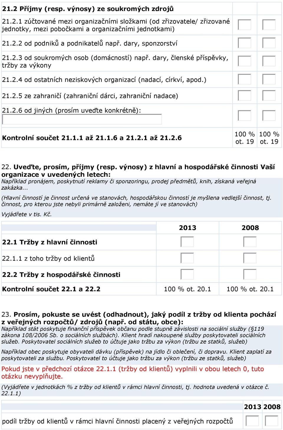 2.6 od jiných (prosím uveďte konkrétně): Kontrolní součet 21.1.1 až 21.1.6 a 21.2.1 až 21.2.6 100 % ot. 19 100 % ot. 19 22. Uveďte, prosím, příjmy (resp.