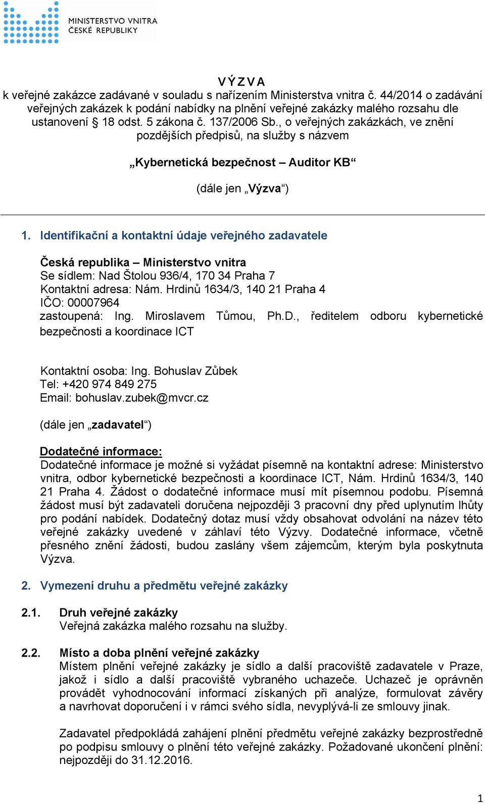 Identifikační a kontaktní údaje veřejného zadavatele Česká republika Ministerstvo vnitra Se sídlem: Nad Štolou 936/4, 170 34 Praha 7 Kontaktní adresa: Nám.