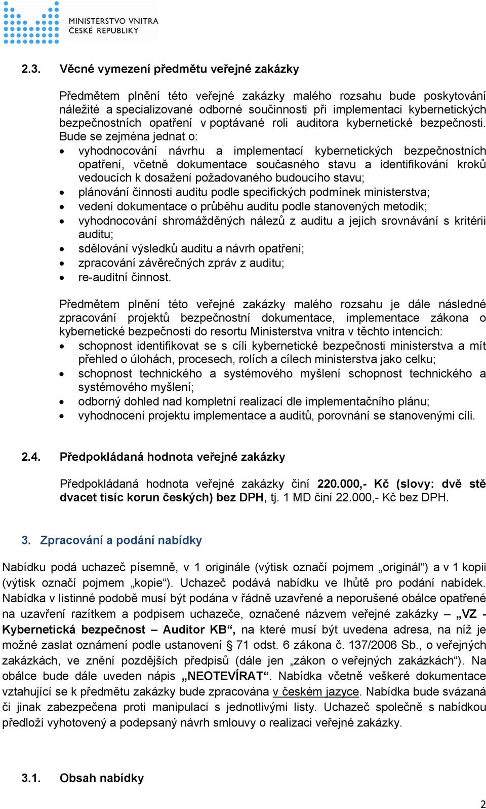 Bude se zejména jednat o: vyhodnocování návrhu a implementací kybernetických bezpečnostních opatření, včetně dokumentace současného stavu a identifikování kroků vedoucích k dosažení požadovaného