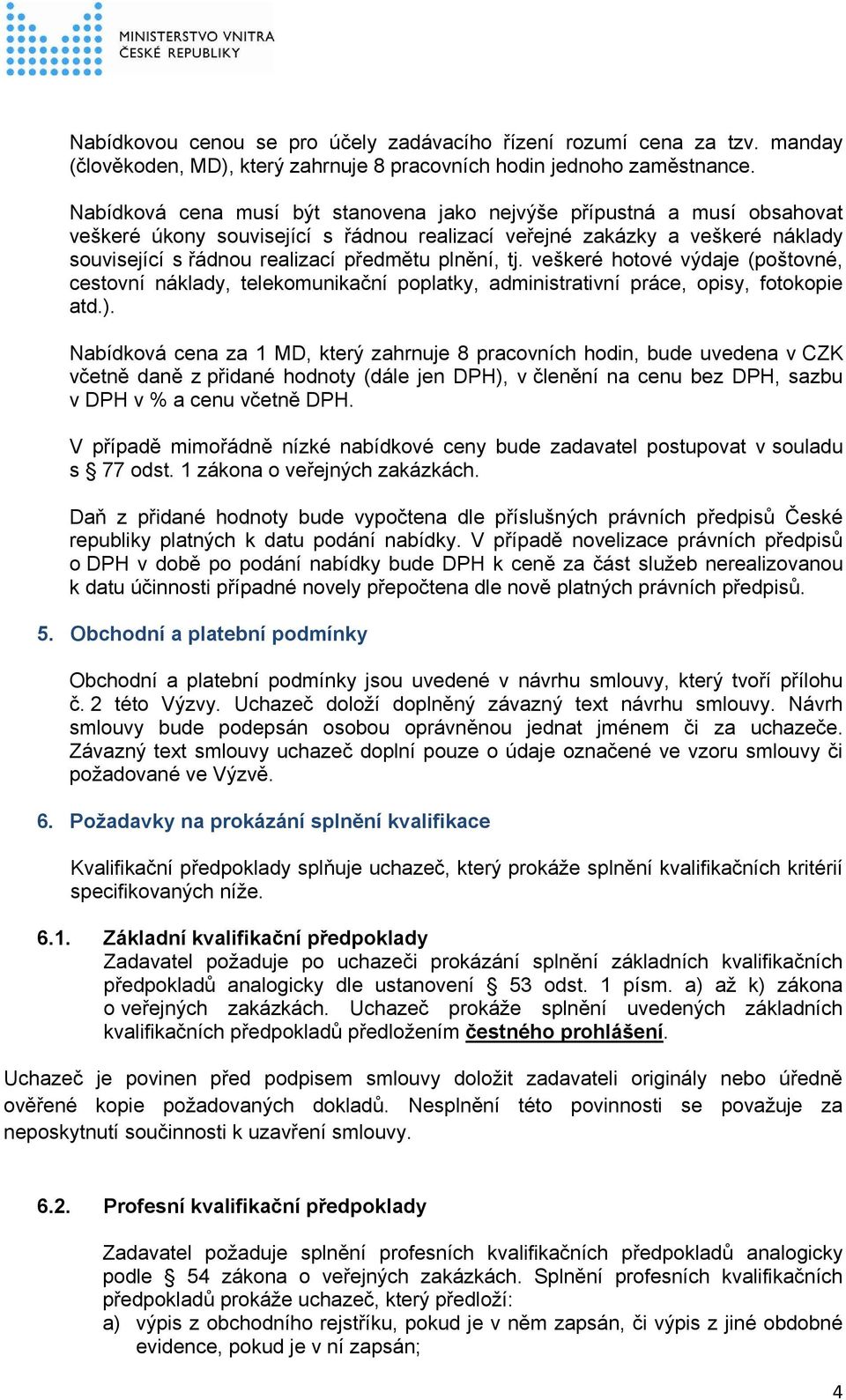 plnění, tj. veškeré hotové výdaje (poštovné, cestovní náklady, telekomunikační poplatky, administrativní práce, opisy, fotokopie atd.).