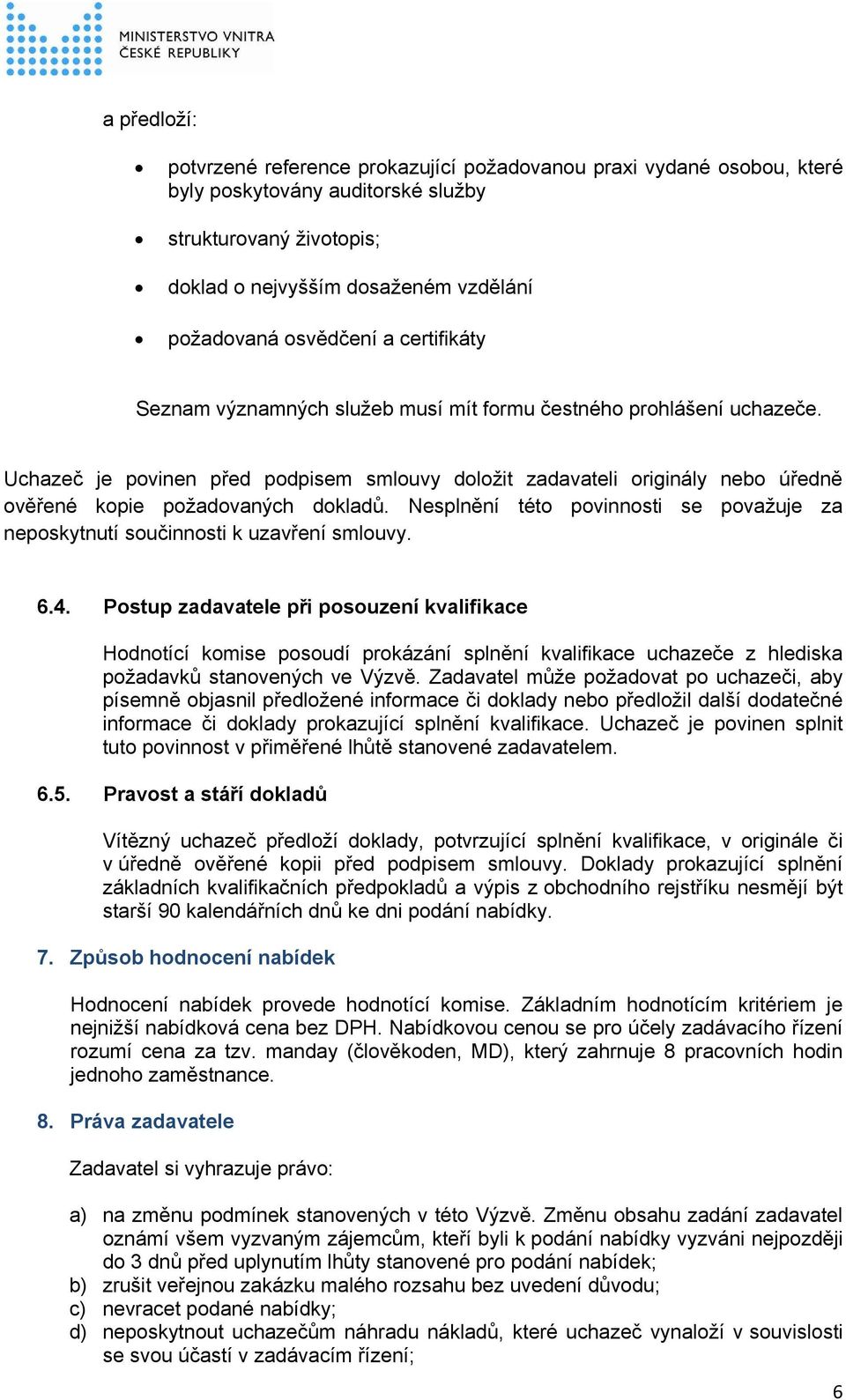 Uchazeč je povinen před podpisem smlouvy doložit zadavateli originály nebo úředně ověřené kopie požadovaných dokladů.