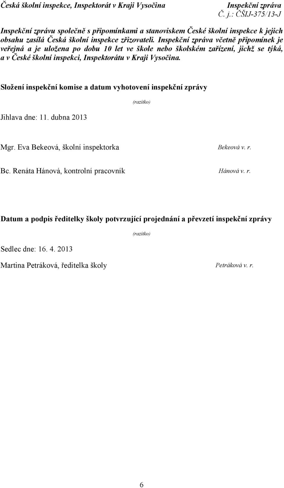 Složení inspekční komise a datum vyhotovení inspekční zprávy Jihlava dne: 11. dubna 2013 (razítko) Mgr. Eva Bekeová, školní inspektorka Bekeová v. r. Bc.