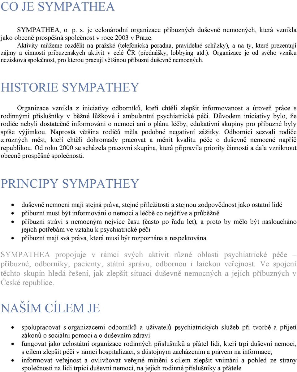 HISTORIE SYMPATHEY Organizace vznikla z iniciativy odborníků, kteří chtěli zlepšit informovanost a úroveň práce s rodinnými příslušníky v běžné lůžkové i ambulantní psychiatrické péči.