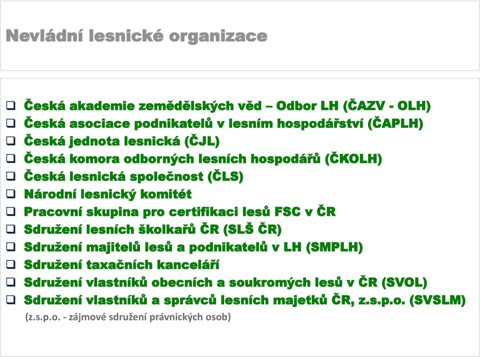 FSC v ČR Sdružení lesních školkařů ČR (SLŠ ČR) Sdružení majitelů lesů a podnikatelů v LH (SMPLH) Sdružení taxačních kanceláří Sdružení vlastníků