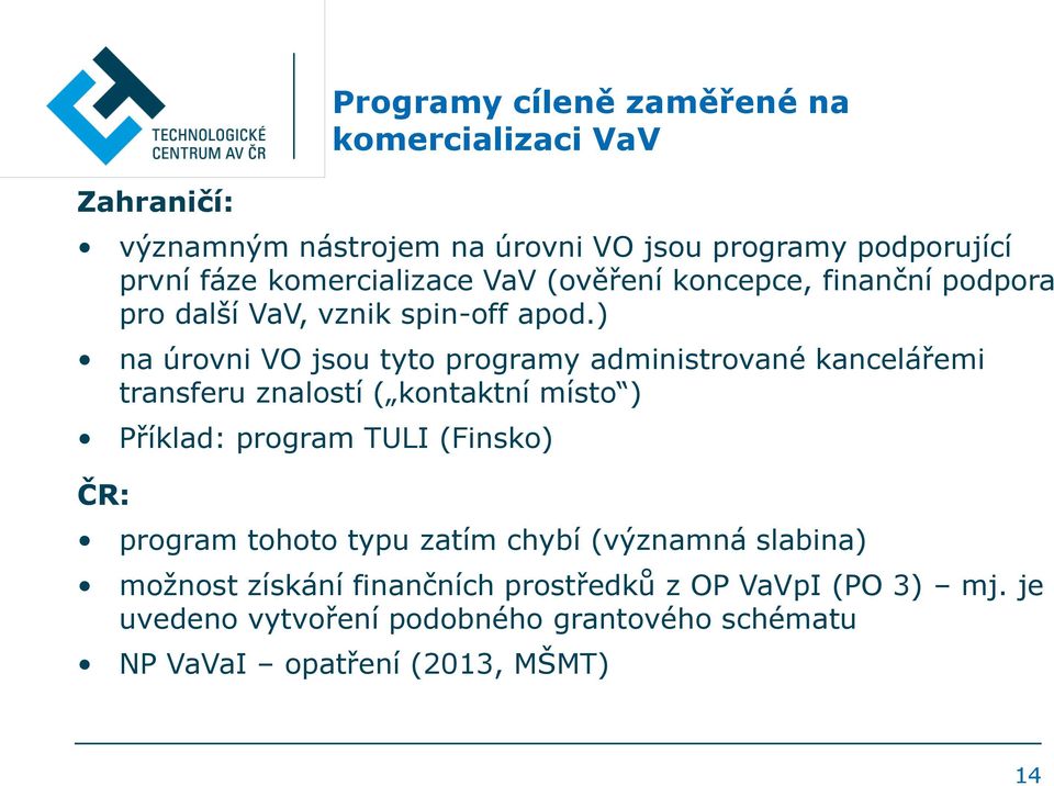 ) na úrovni VO jsou tyto programy administrované kancelářemi transferu znalostí ( kontaktní místo ) Příklad: program TULI (Finsko) ČR: