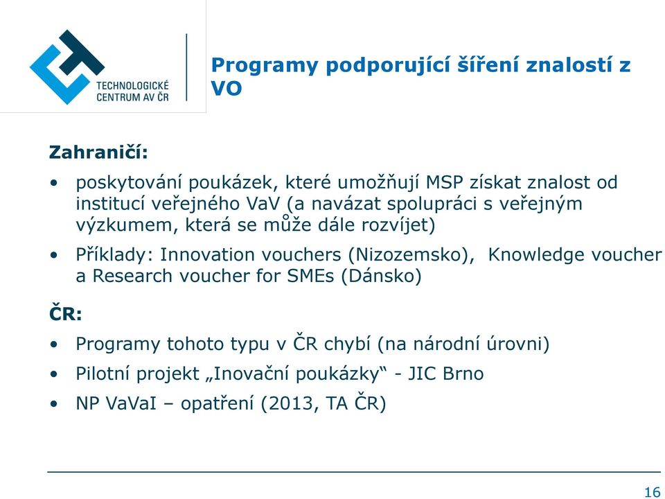 Innovation vouchers (Nizozemsko), Knowledge voucher a Research voucher for SMEs (Dánsko) ČR: Programy tohoto