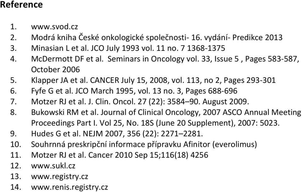 3, Pages 688-696 7. Motzer RJ et al. J. Clin. Oncol. 27 (22): 3584 90. August 2009. 8. Bukowski RM et al. Journal of Clinical Oncology, 2007 ASCO Annual Meeting Proceedings Part I. Vol 25, No.